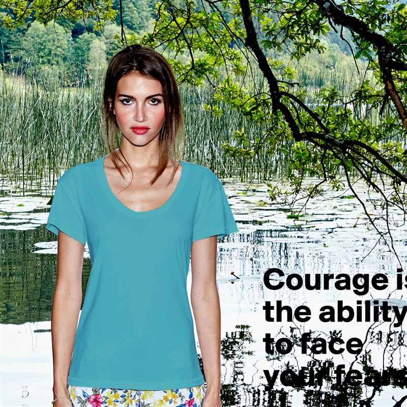 Courage is the ability to face your fears White Womens Women Shirt T-Shirt Quote Custom Roadtrip Satin Jersey 