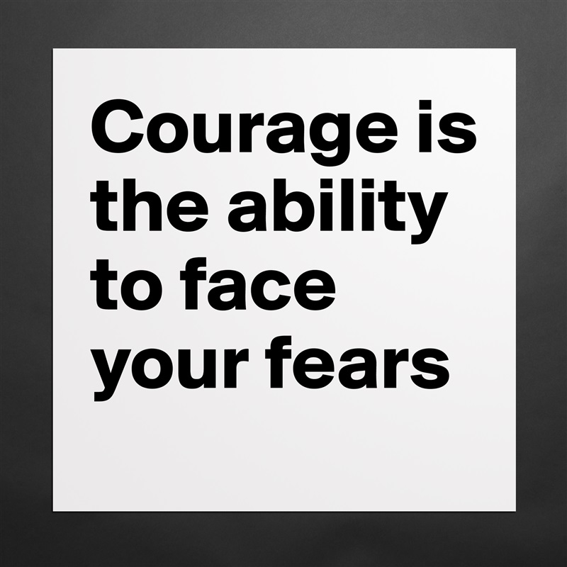 Courage is the ability to face your fears Matte White Poster Print Statement Custom 