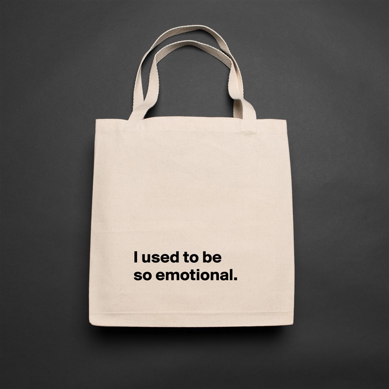 




 I used to be 
 so emotional. Natural Eco Cotton Canvas Tote 