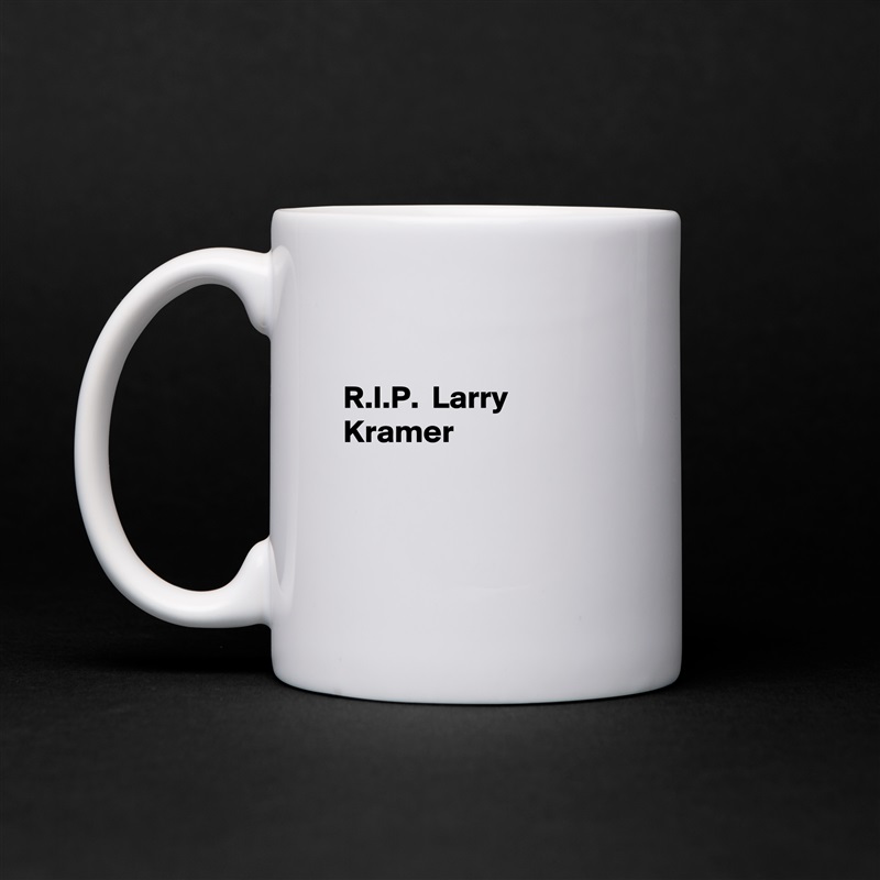 

R.I.P.  Larry Kramer 



 White Mug Coffee Tea Custom 
