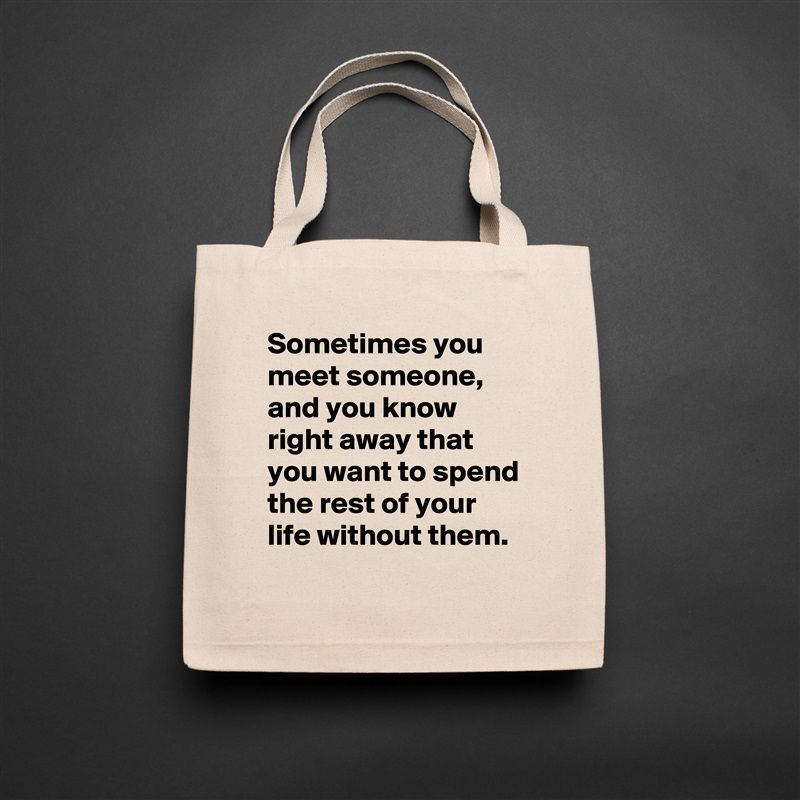 Sometimes you meet someone, and you know right away that you want to spend the rest of your life without them. Natural Eco Cotton Canvas Tote 