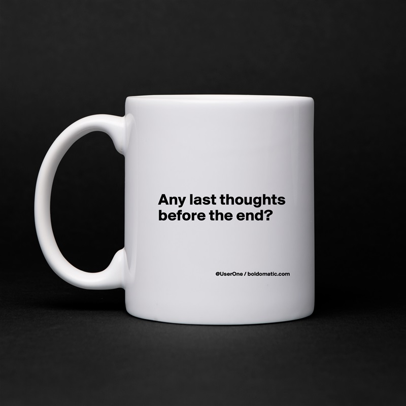 


Any last thoughts before the end?

 White Mug Coffee Tea Custom 