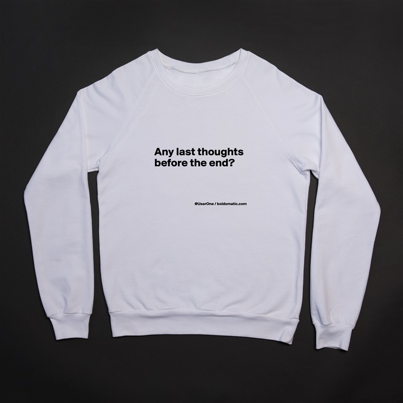 


Any last thoughts before the end?

 White Gildan Heavy Blend Crewneck Sweatshirt 