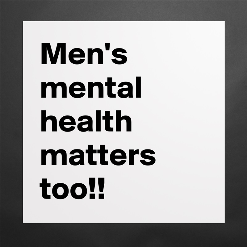 Men's mental health matters too!! Matte White Poster Print Statement Custom 