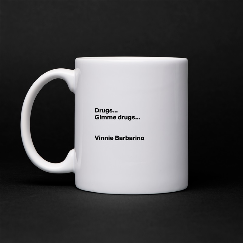 


Drugs...
Gimme drugs...


Vinnie Barbarino


 White Mug Coffee Tea Custom 