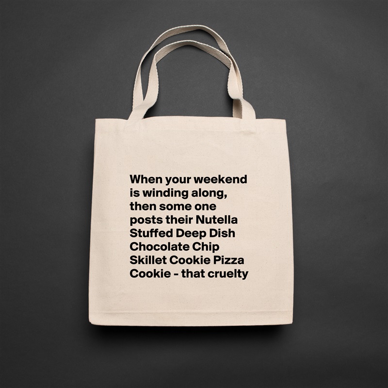 
When your weekend is winding along, then some one posts their Nutella Stuffed Deep Dish Chocolate Chip Skillet Cookie Pizza Cookie - that cruelty  Natural Eco Cotton Canvas Tote 