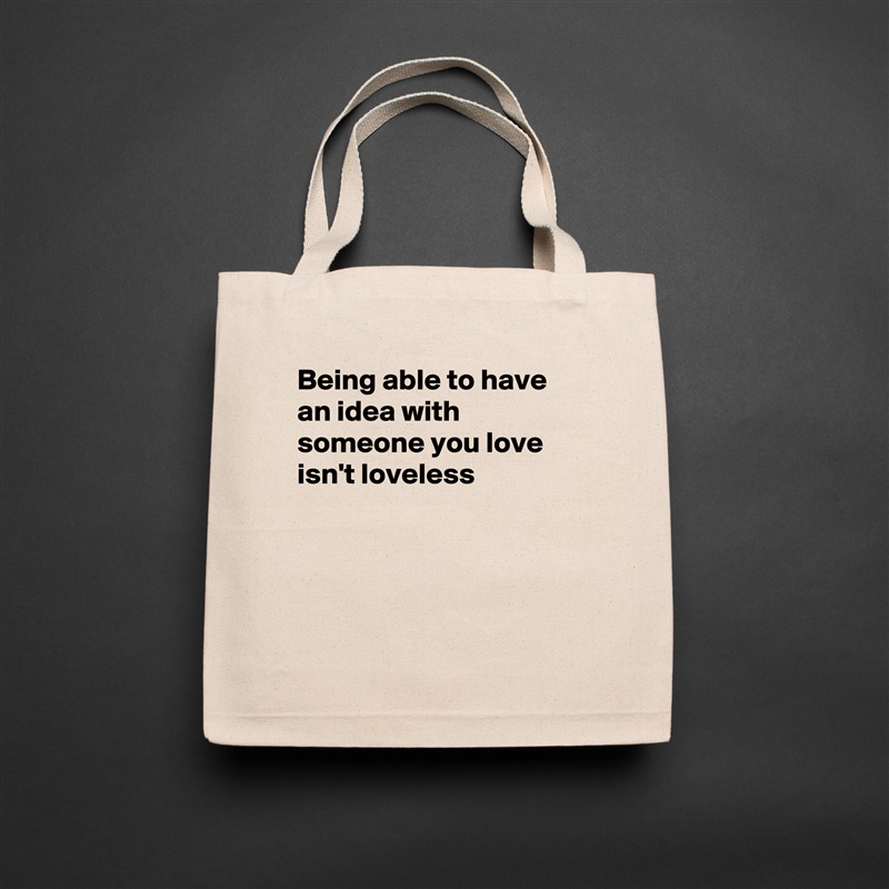 Being able to have an idea with someone you love isn't loveless




 Natural Eco Cotton Canvas Tote 