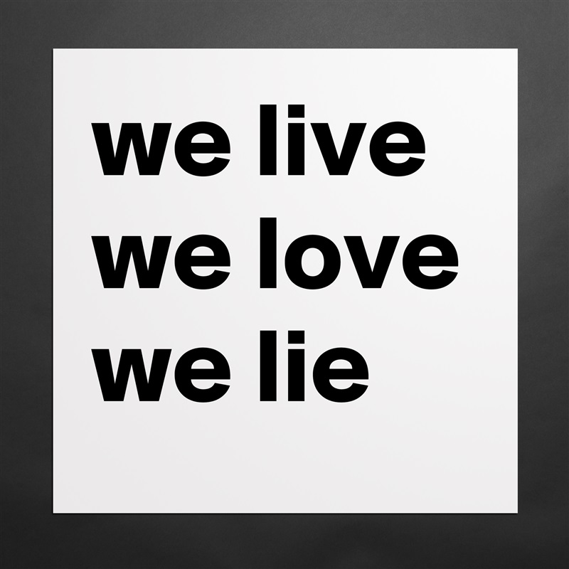 we live we love we lie Matte White Poster Print Statement Custom 