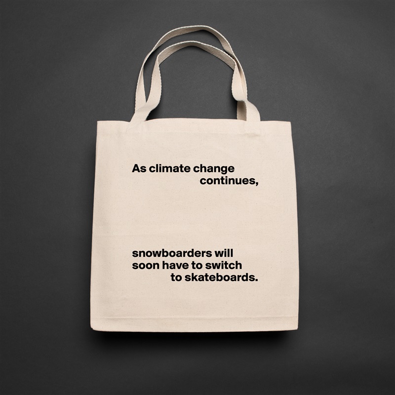 As climate change 
                            continues,





snowboarders will soon have to switch
                to skateboards. Natural Eco Cotton Canvas Tote 