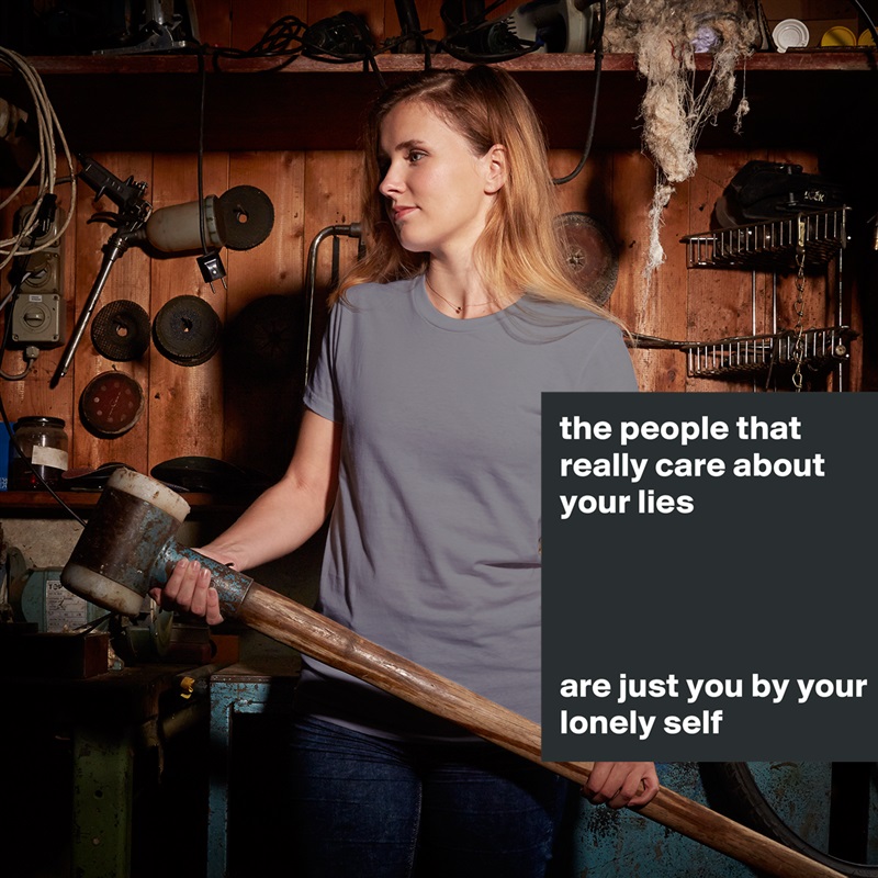 the people that really care about your lies




are just you by your lonely self White American Apparel Short Sleeve Tshirt Custom 