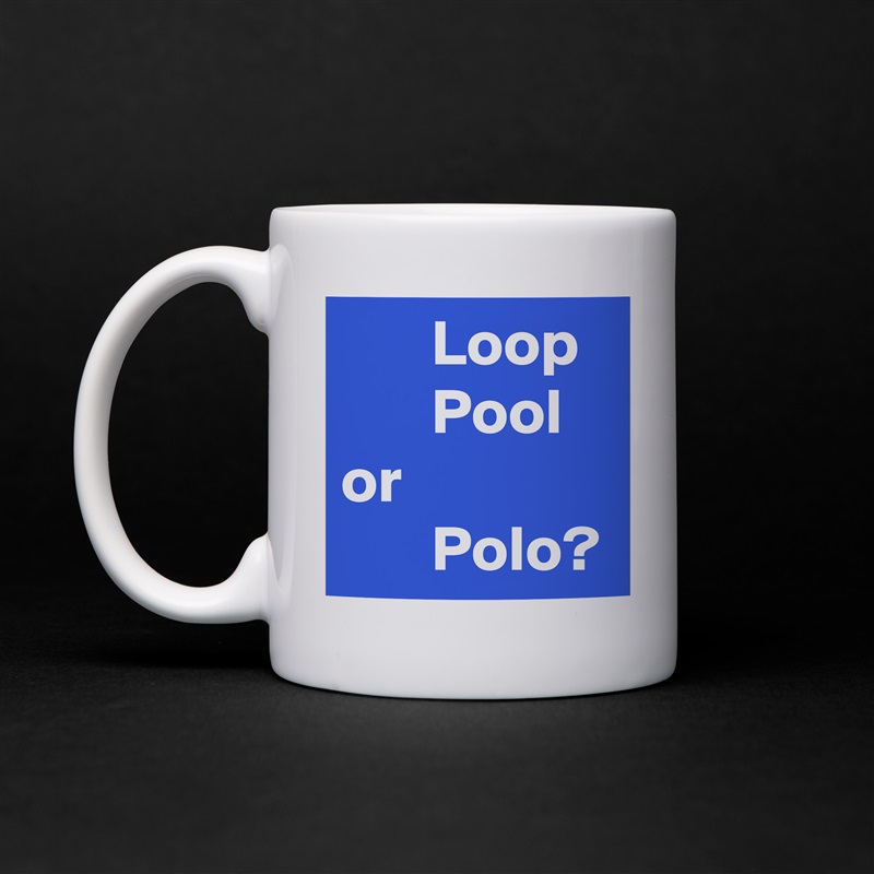        Loop
       Pool
or 
       Polo? White Mug Coffee Tea Custom 