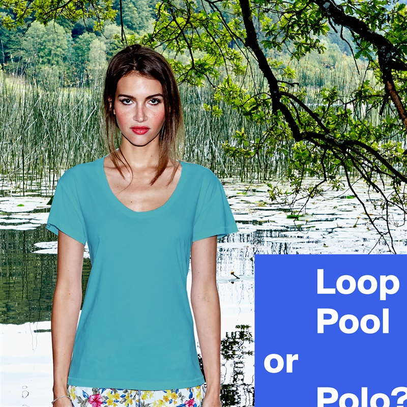        Loop
       Pool
or 
       Polo? White Womens Women Shirt T-Shirt Quote Custom Roadtrip Satin Jersey 