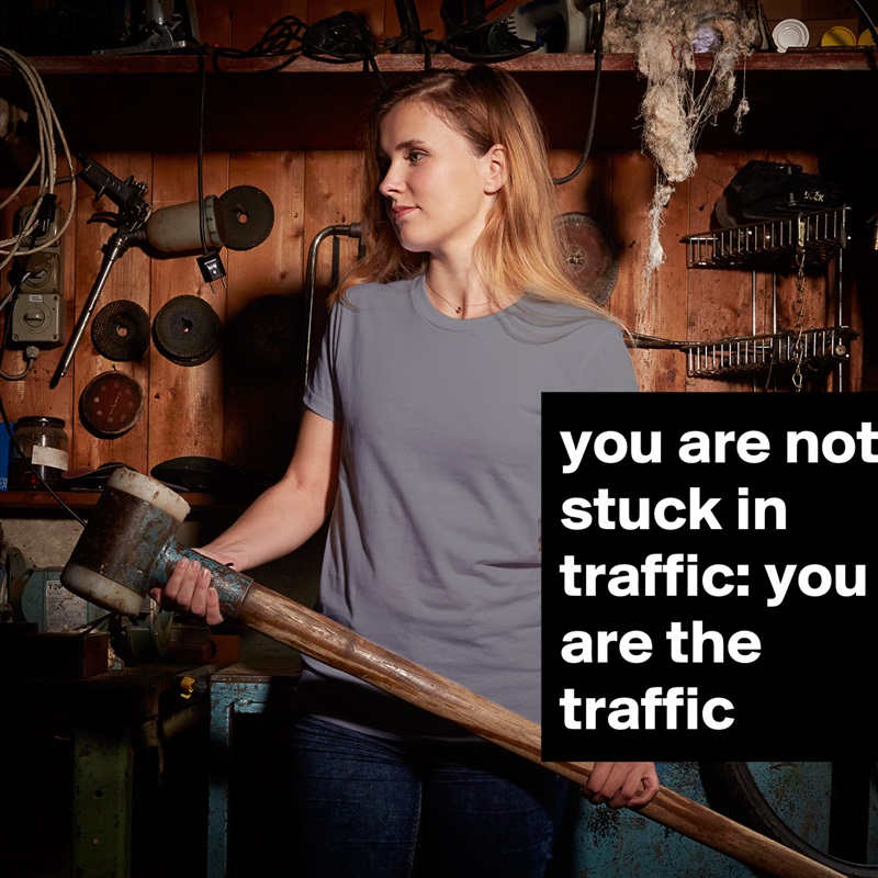 you are not stuck in traffic: you are the traffic White American Apparel Short Sleeve Tshirt Custom 