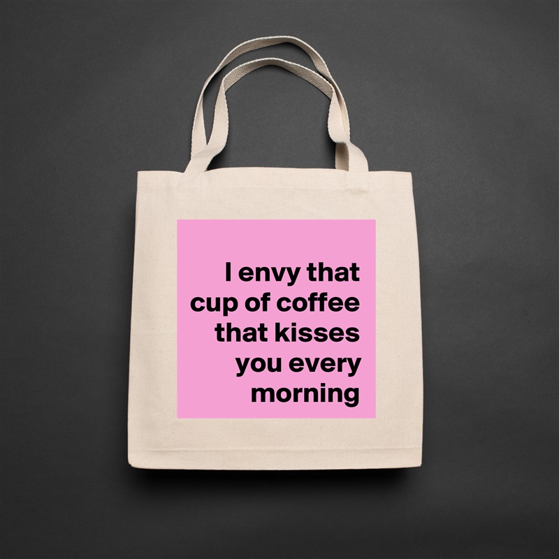 I envy that cup of coffee that kisses you every morning Natural Eco Cotton Canvas Tote 