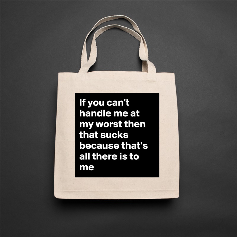 If you can't handle me at my worst then that sucks because that's all there is to me Natural Eco Cotton Canvas Tote 
