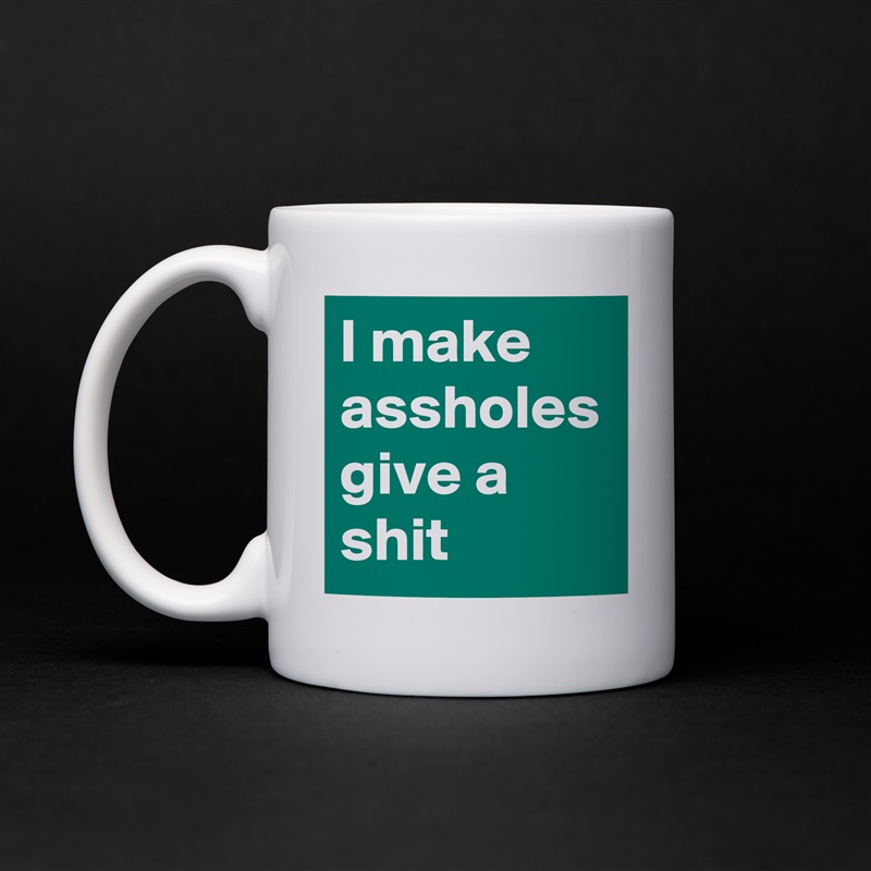 I make assholes give a shit White Mug Coffee Tea Custom 