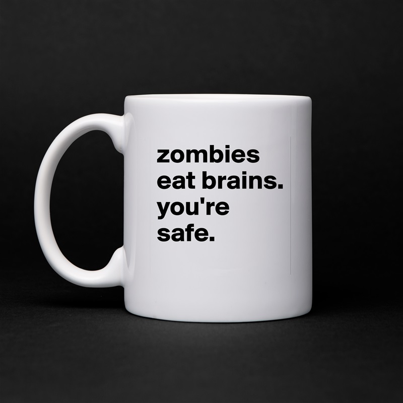 zombies eat brains. you're safe. White Mug Coffee Tea Custom 