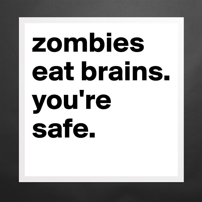 zombies eat brains. you're safe. Matte White Poster Print Statement Custom 