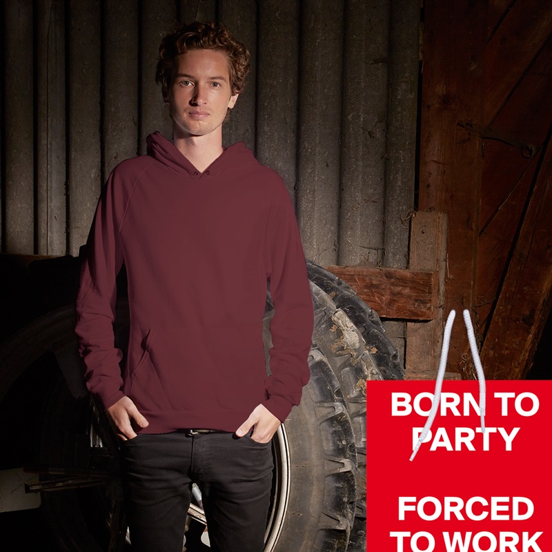   BORN TO     
     PARTY

   FORCED   
  TO WORK White American Apparel Unisex Pullover Hoodie Custom  
