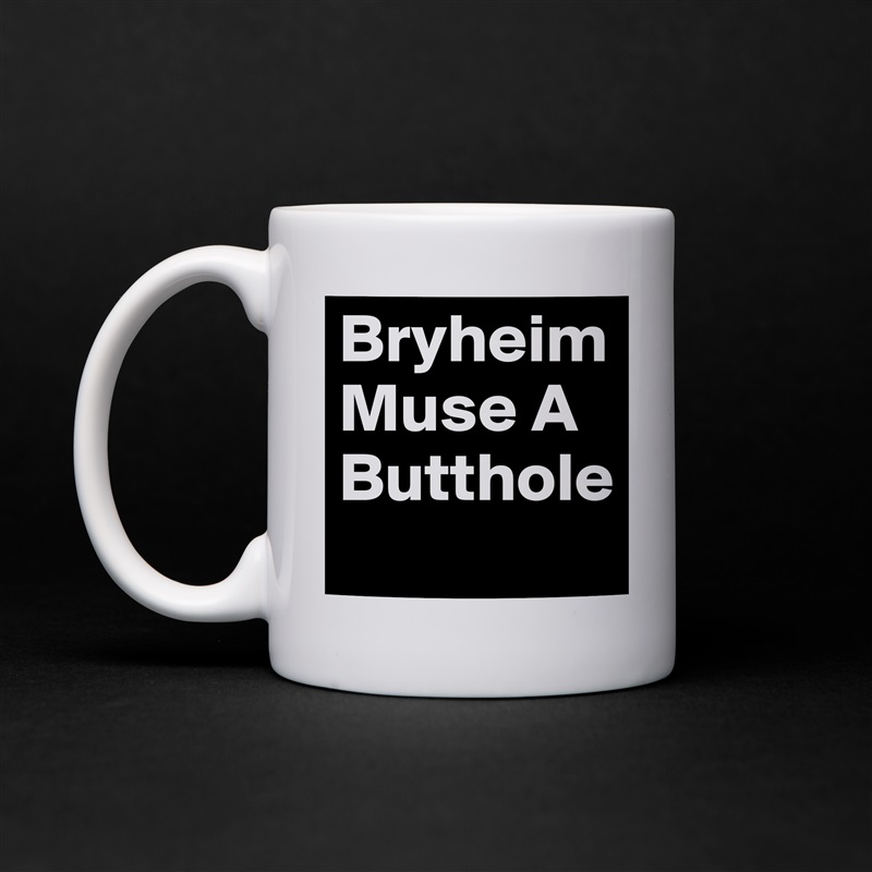 Bryheim Muse A Butthole     White Mug Coffee Tea Custom 