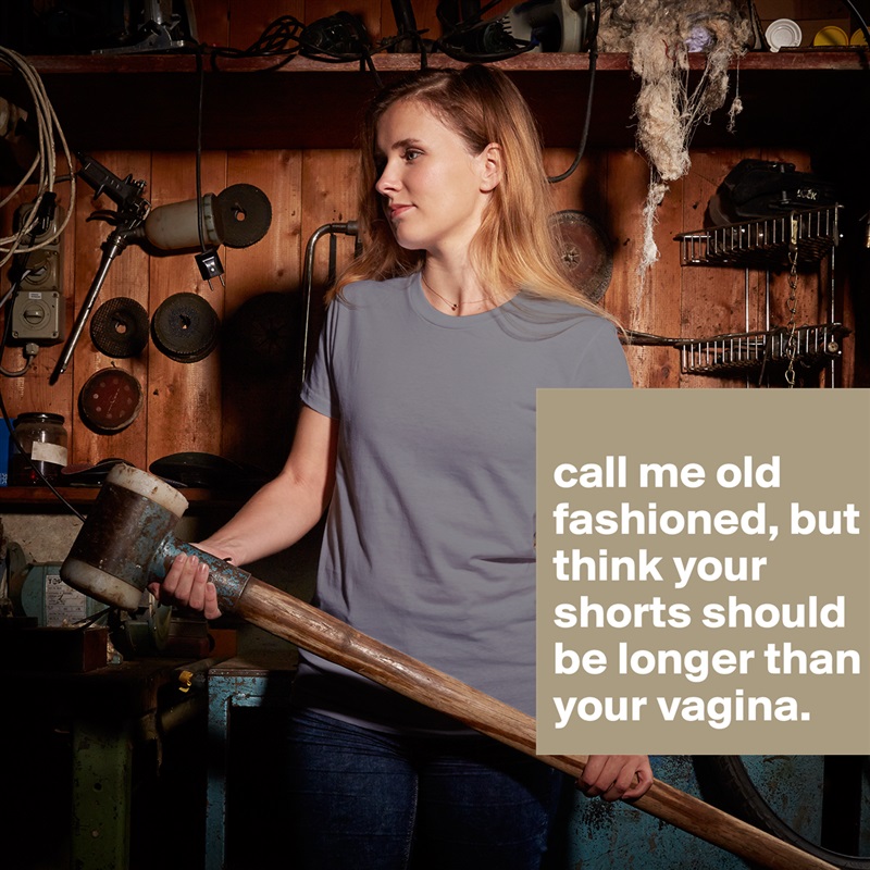 
call me old fashioned, but i think your shorts should be longer than your vagina. White American Apparel Short Sleeve Tshirt Custom 