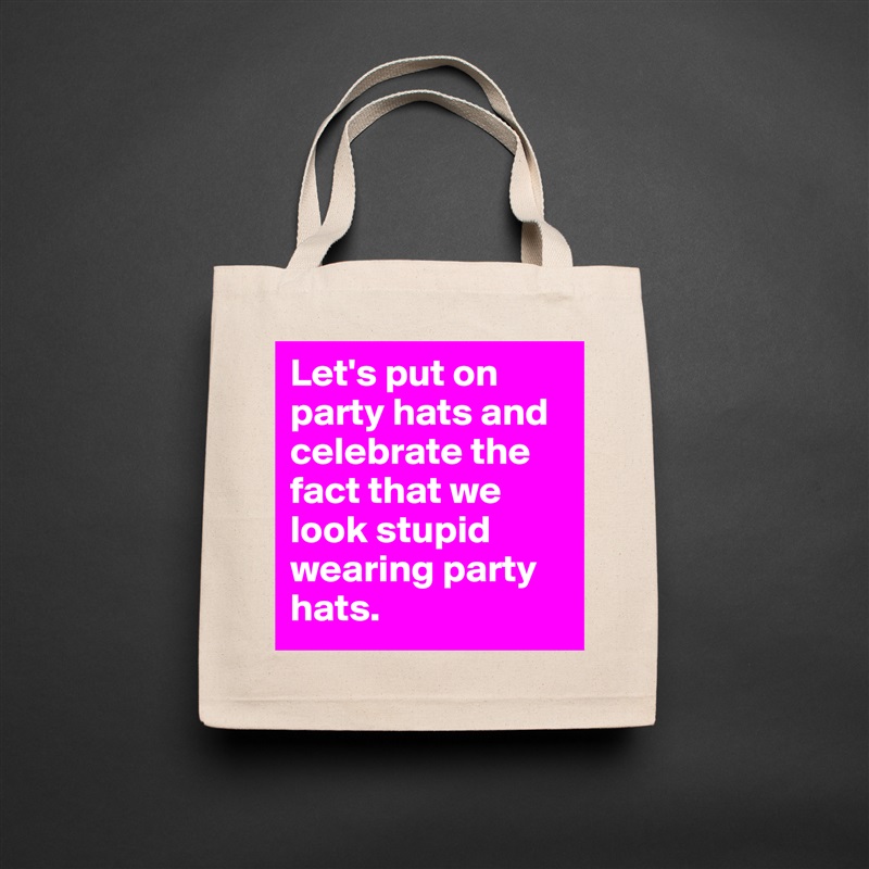 Let's put on party hats and celebrate the fact that we look stupid wearing party hats. Natural Eco Cotton Canvas Tote 