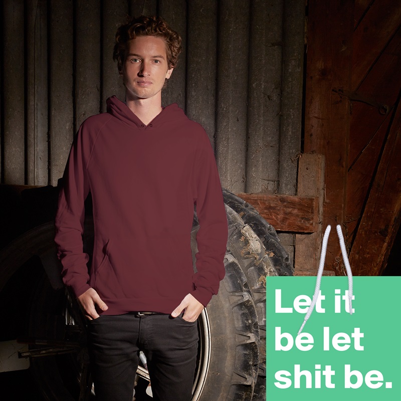 Let it be let shit be. White American Apparel Unisex Pullover Hoodie Custom  