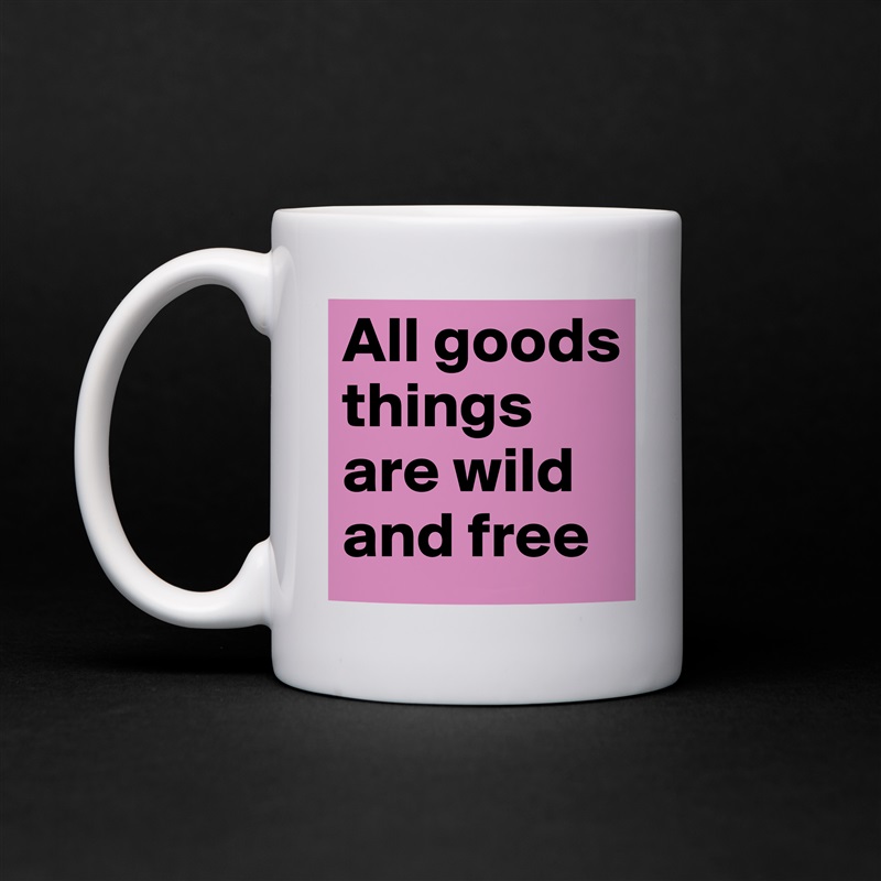 Mug "All goods things are wild and free" 