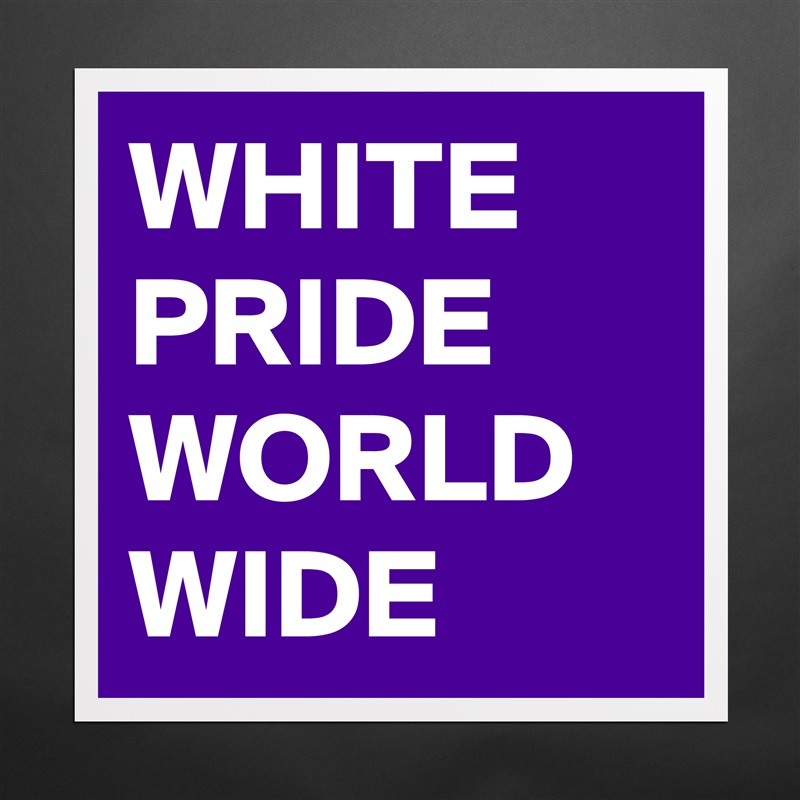 WHITE PRIDE WORLD WIDE Matte White Poster Print Statement Custom 