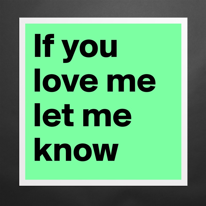 If you love me let me know Matte White Poster Print Statement Custom 