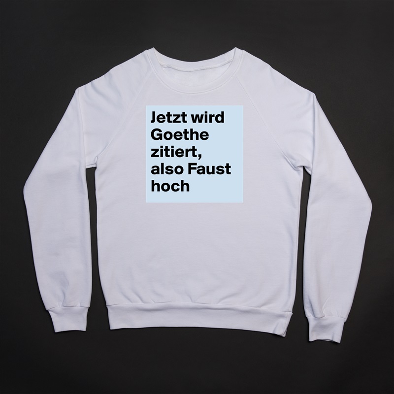 Jetzt wird Goethe zitiert, also Faust hoch White Gildan Heavy Blend Crewneck Sweatshirt 