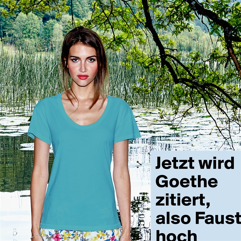 Jetzt wird Goethe zitiert, also Faust hoch White Womens Women Shirt T-Shirt Quote Custom Roadtrip Satin Jersey 