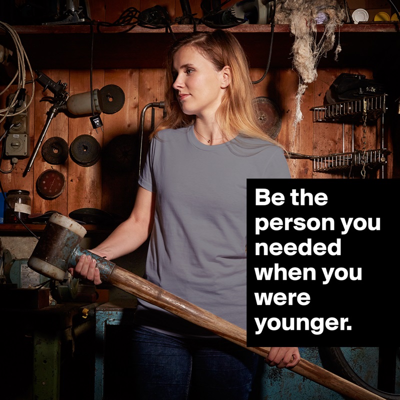 Be the person you needed when you were younger. White American Apparel Short Sleeve Tshirt Custom 