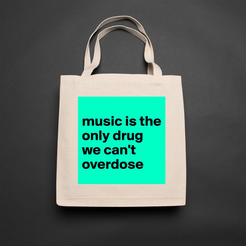 
music is the only drug we can't overdose Natural Eco Cotton Canvas Tote 