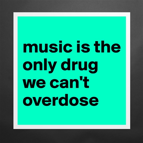 Products «music is the only drug we can't overdose» - Boldomatic Shop