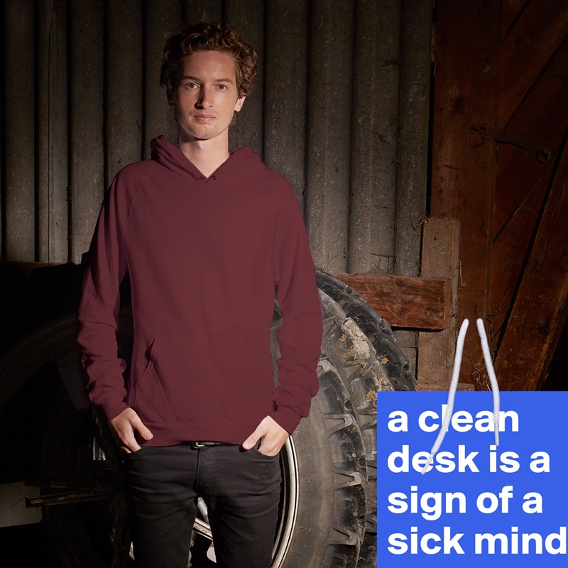 a clean desk is a sign of a sick mind White American Apparel Unisex Pullover Hoodie Custom  