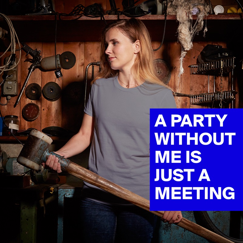 A PARTY WITHOUT ME IS 
JUST A MEETING White American Apparel Short Sleeve Tshirt Custom 
