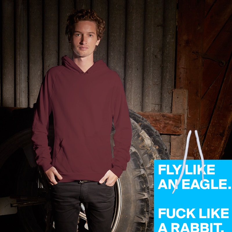 FLY LIKE AN EAGLE. 

FUCK LIKE A RABBIT.  White American Apparel Unisex Pullover Hoodie Custom  