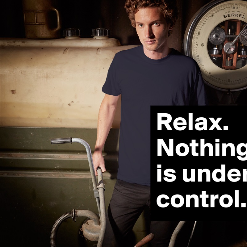 Relax. Nothing is under control. White Tshirt American Apparel Custom Men 