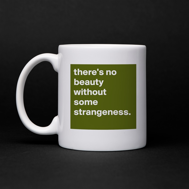 there's no beauty without some strangeness. White Mug Coffee Tea Custom 