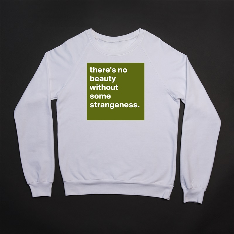there's no beauty without some strangeness. White Gildan Heavy Blend Crewneck Sweatshirt 