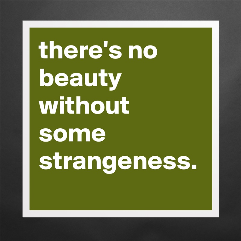 there's no beauty without some strangeness. Matte White Poster Print Statement Custom 