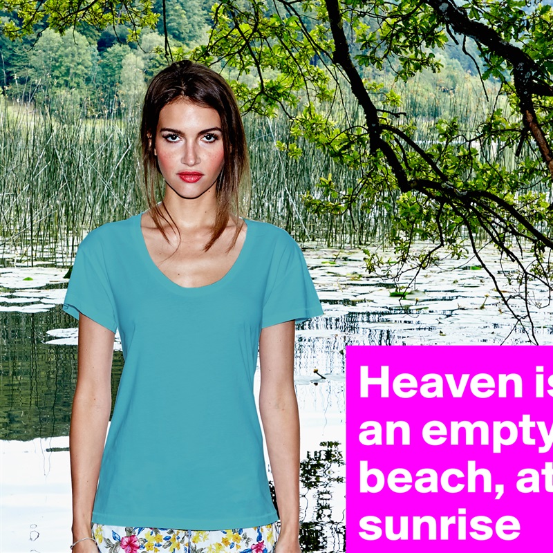 Heaven is an empty beach, at sunrise White Womens Women Shirt T-Shirt Quote Custom Roadtrip Satin Jersey 