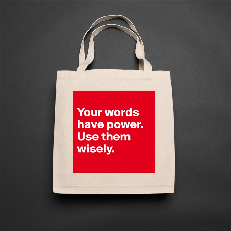 
Your words have power.  Use them wisely.
 Natural Eco Cotton Canvas Tote 