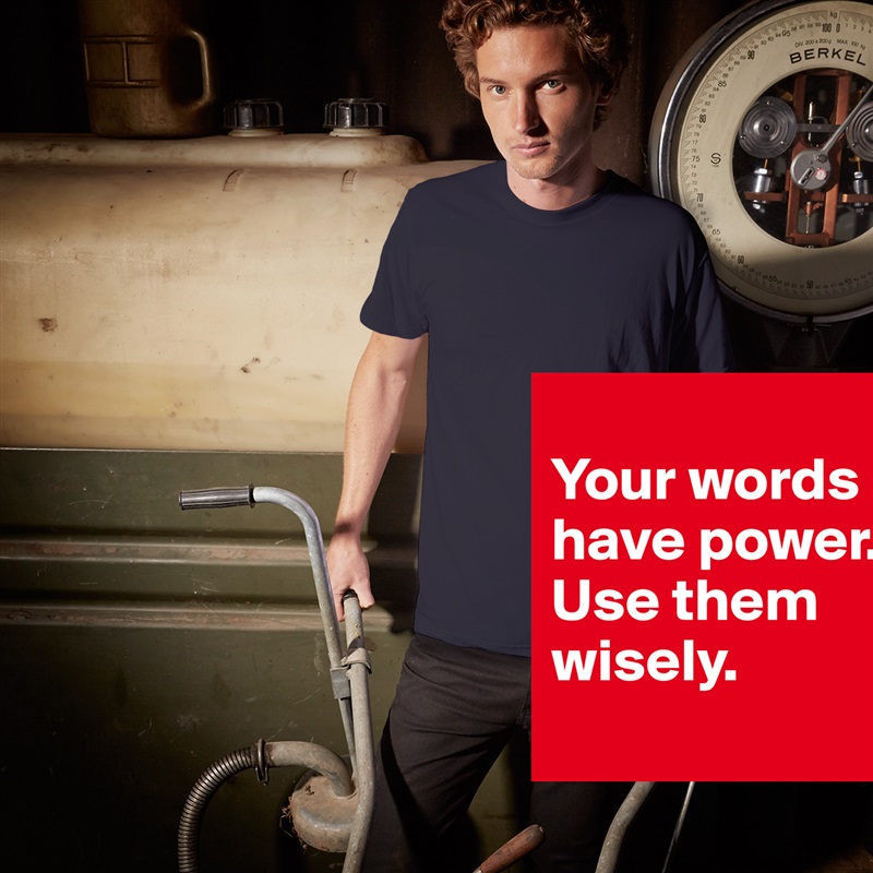 
Your words have power.  Use them wisely.
 White Tshirt American Apparel Custom Men 