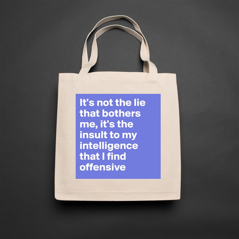 It's not the lie that bothers me, it's the insult to my intelligence that I find offensive  Natural Eco Cotton Canvas Tote 