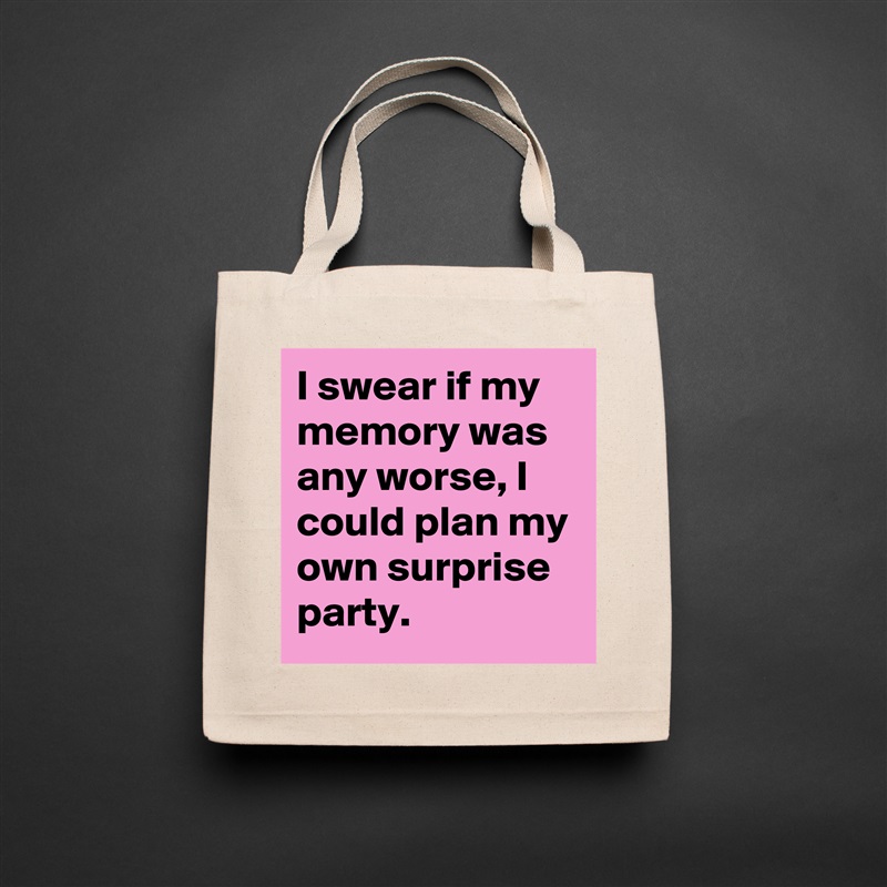 I swear if my 
memory was any worse, I could plan my own surprise party. Natural Eco Cotton Canvas Tote 