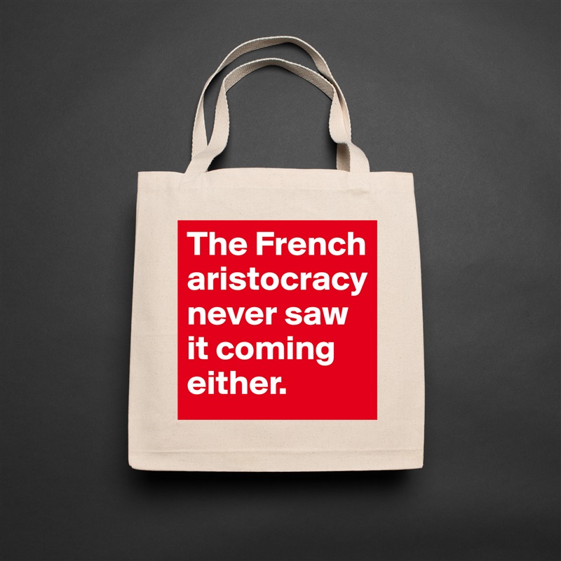 The French aristocracy never saw it coming either. Natural Eco Cotton Canvas Tote 
