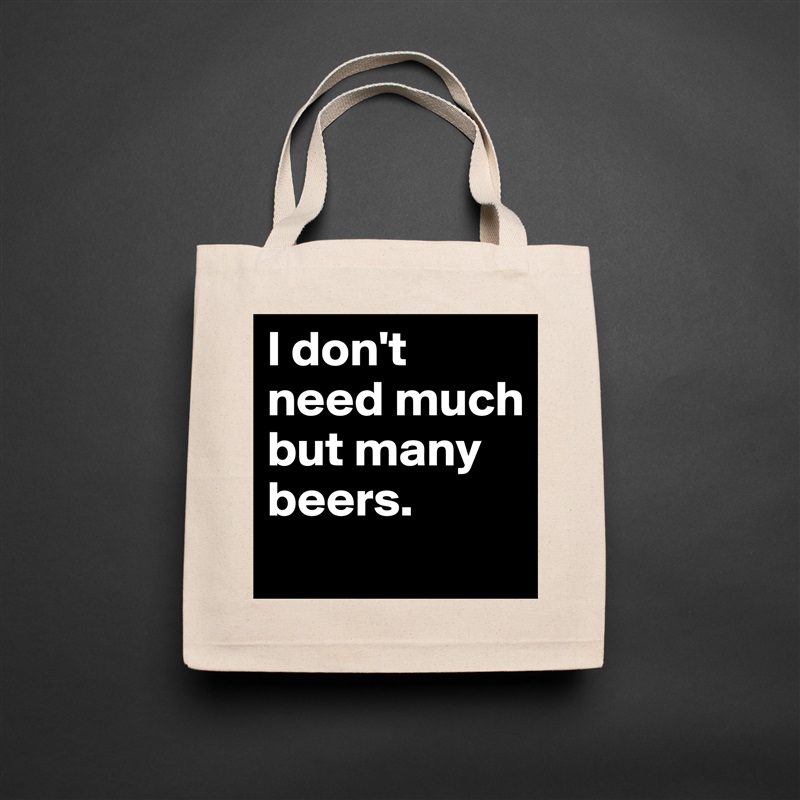 I don't need much but many beers.
 Natural Eco Cotton Canvas Tote 