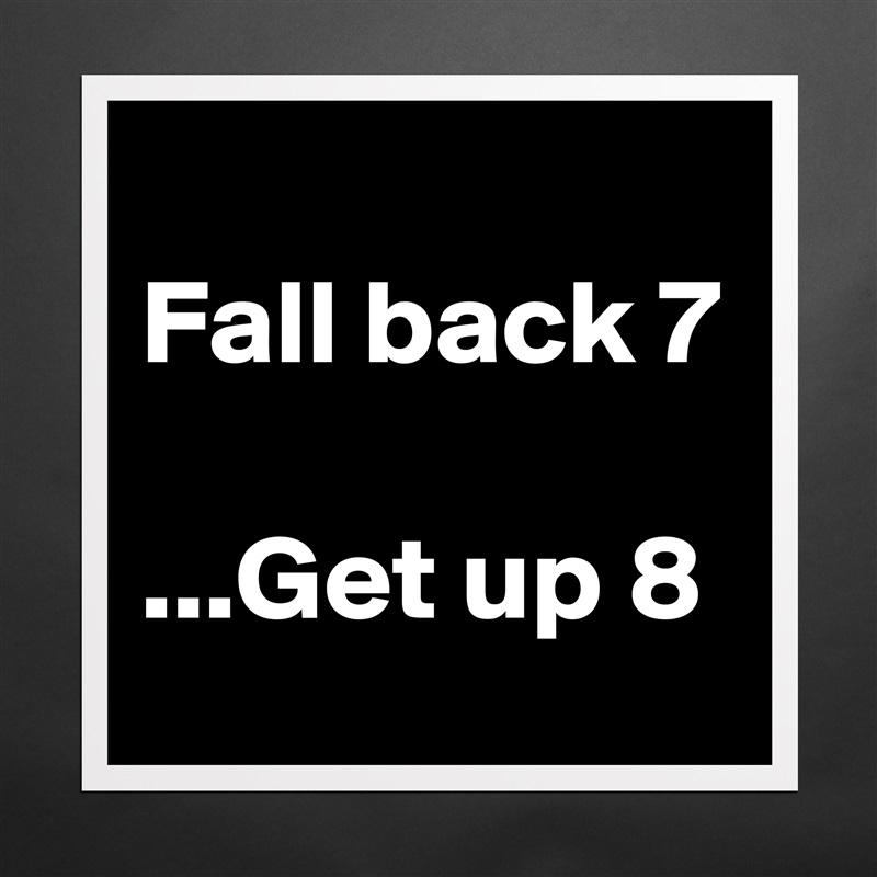                       Fall back 7
                ...Get up 8 Matte White Poster Print Statement Custom 